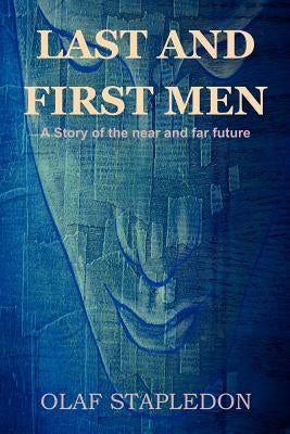 Last and First Men: A Story of the Near and Far Future by Stapledon, Olaf