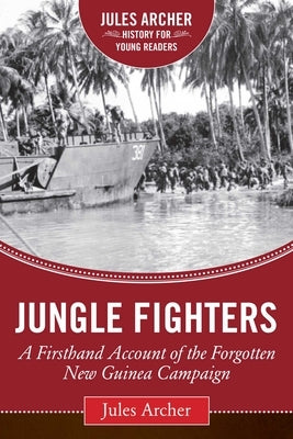 Jungle Fighters: A Firsthand Account of the Forgotten New Guinea Campaign by Archer, Jules
