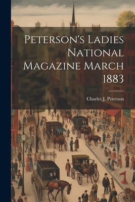 Peterson's Ladies National Magazine March 1883 by Peterson, Charles J.