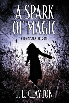 A Spark of Magic: Chosen Saga Book One by Clayton, J. L.