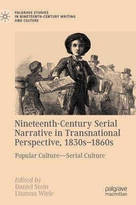Nineteenth-Century Serial Narrative in Transnational Perspective, 1830s-1860s: Popular Culture--Serial Culture by Stein, Daniel