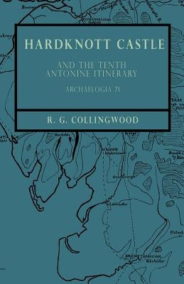 Hardknott Castle and the Tenth Antonine Itinerary - Archaelogia 71 by Collingwood, R.