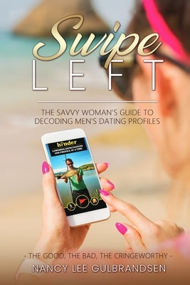 Swipe Left: The Savvy Woman's Guide To Decoding Men's Dating Profiles by Gulbrandsen, Nancy Lee