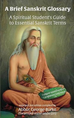 A Brief Sanskrit Glossary: A Spiritual Student's Guide to Essential Sanskrit Terms by Burke (Swami Nirmalananda Giri), Abbot G