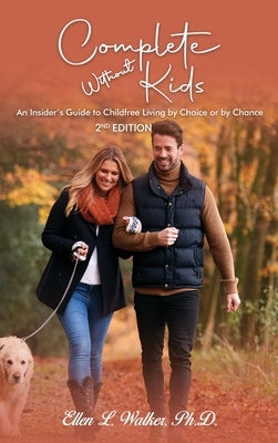 Complete Without Kids: 2nd Edition An Insider's Guide to Childfree Living by Choice or by Chance by Walker, Ellen L.