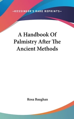 A Handbook Of Palmistry After The Ancient Methods by Baughan, Rosa