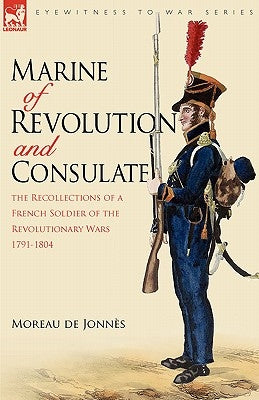 Marine of Revolution & Consulate: The Recollections of a French Soldier of the Revolutionary Wars 1791-1804 by De Jonns, Moreau
