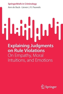 Explaining Judgments on Rule Violations: On Empathy, Moral Intuitions, and Emotions by de Buck, Ann
