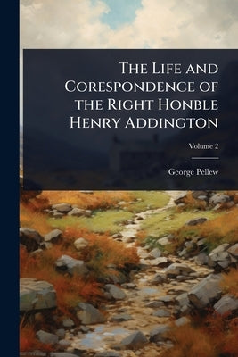 The Life and Corespondence of the Right Honble Henry Addington by Pellew, George