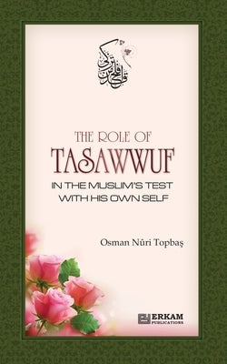 The Role of Tasawwuf in the Muslim's Test with his own self by Topbaş, Osman Nuri