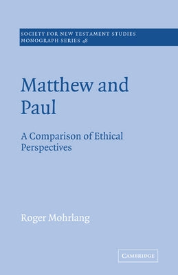 Matthew and Paul: A Comparison of Ethical Perspectives by Mohrlang, Roger