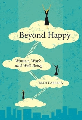 Beyond Happy: Women, Work, and Well-Being by Cabrera, Beth