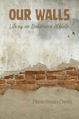 Our Walls: Life as an Endurance Athlete by Crews, Dana-Susan