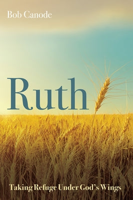 Ruth: Taking Refuge Under God's Wings by Canode, Bob