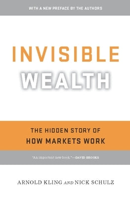 Invisible Wealth: The Hidden Story of How Markets Work by Kling, Arnold