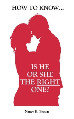 How to Know... Is He or She the Right One? by Brown, Nancy H.
