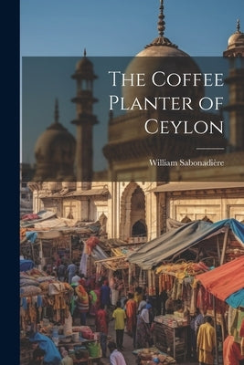 The Coffee Planter of Ceylon by Sabonadière, William