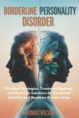 Borderline Personality Disorder: Practical Strategies, Treatment Options, and Real-Life Solutions for Emotional Stability and Healthier Relationships by Wilson, Thomas Wilson