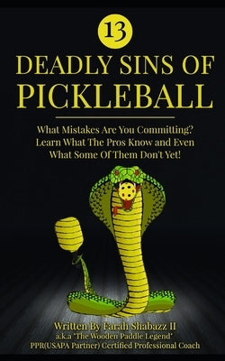 13 Deadly Sins of Pickleball: What Mistakes Are You Committing? Learn What The Pros Know And Even What Some Of Them Don't Yet! by Shabazz, Farah, II