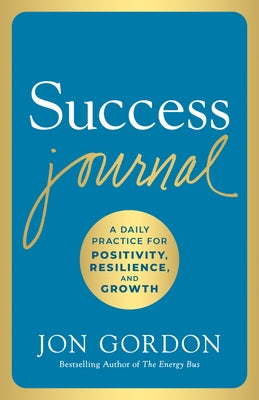 Success Journal: A Daily Practice for Positivity, Resilience, and Growth by Gordon, Jon