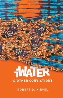 iWater and Other Convictions by Kirvel, Robert