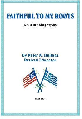 Faithful to My Roots by Halkias, Peter K.