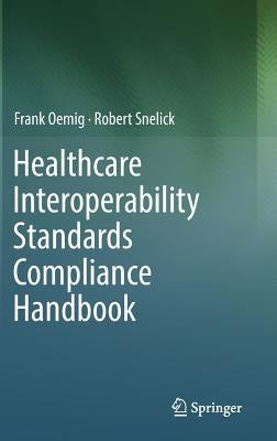 Healthcare Interoperability Standards Compliance Handbook: Conformance and Testing of Healthcare Data Exchange Standards by Oemig, Frank