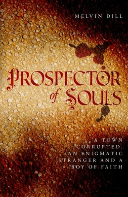 Prospector of Souls: A town corrupted, an enigmatic stranger and a boy of faith by Dill, Melvin