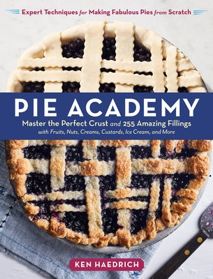 Pie Academy: Master the Perfect Crust and 255 Amazing Fillings, with Fruits, Nuts, Creams, Custards, Ice Cream, and More; Expert Te by Haedrich, Ken