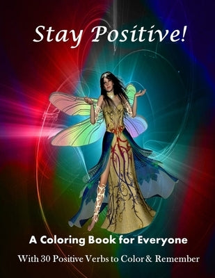Stay Positive!: A Coloring Book for Everyone with 30 Positive Verbs to Color & Remember by Kathartt, Aimee T. L.