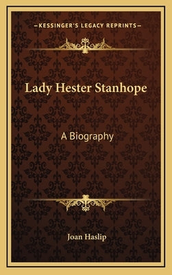 Lady Hester Stanhope: A Biography by Haslip, Joan