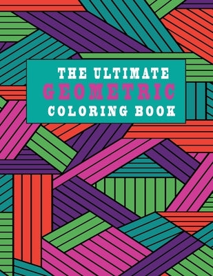 The Ultimate Geometric Coloring Book: SIMPLE DESIGNS RELAXING PATTERNS, creative colouring pages for all ages!(8.5x11) 150 pages by Edition, Largeprint