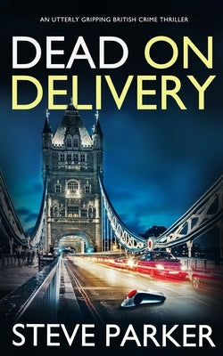 DEAD ON DELIVERY an utterly gripping British crime thriller by Parker, Steve