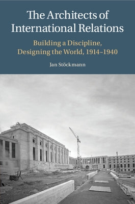 The Architects of International Relations by St?ckmann, Jan