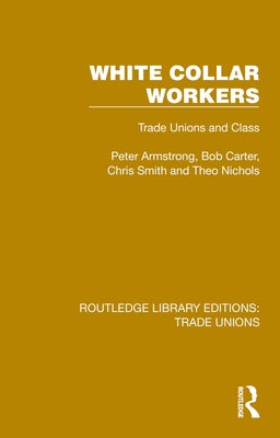White Collar Workers: Trade Unions and Class by Armstrong, Peter