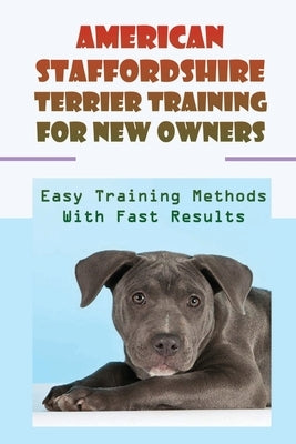 American Staffordshire Terrier Training For New Owners: Easy Training Methods With Fast Results: Discipline A American Staffordshire Terrier by Kuss, Darren