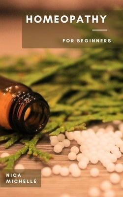 Homeopathy: For Beginners by Michelle, Nica
