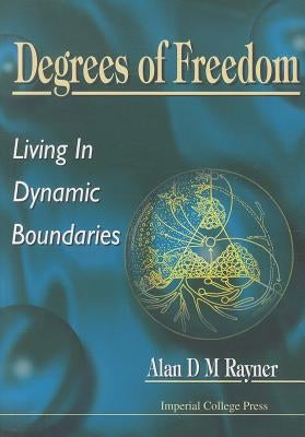 Degrees of Freedom: Living in Dynamic Boundaries by Rayner, Alan D. M.