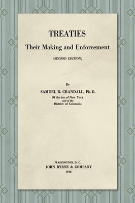 Treaties, Their Making and Enforcement [1916] by Crandall, Samuel B.