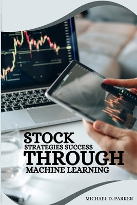 Stock Strategies Success Through Machine Learning. by D. Parker, Michael
