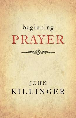 Beginning Prayer by Killinger, John