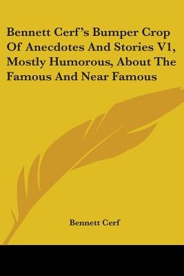Bennett Cerf's Bumper Crop of Anecdotes and Stories V1, Mostly Humorous, about the Famous and Near Famous by Cerf, Bennett