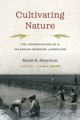 Cultivating Nature: The Conservation of a Valencian Working Landscape by Hamilton, Sarah R.