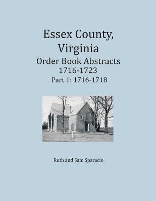 Essex County, Virginia Order Book Abstracts 1716-1723, Part I by Sparacio, Ruth