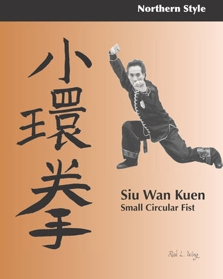 Siu Wan Kuen: Small Circular Fist by Wing, Rick L.
