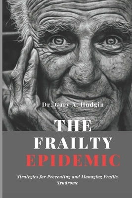The Frailty Epidemic: Strategies for Preventing and Managing Frailty Syndrome by Hudgins, Gary A.