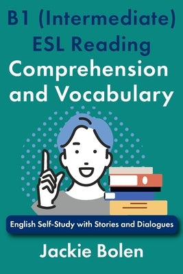 B1 (Intermediate) ESL Reading Comprehension and Vocabulary: English Self-Study with Stories and Dialogues by Bolen, Jackie