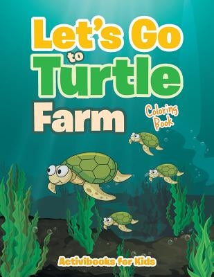 Let's Go to Turtle Farm Coloring Book by For Kids, Activibooks