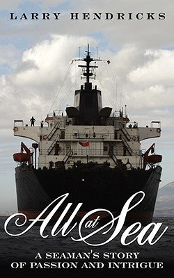 All At Sea: A Seaman's Story of Passion and Intrigue by Hendricks, Larry