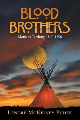 Blood Brothers: Montana Territory 1860-1890 by Puhek, Lenore McKelvey